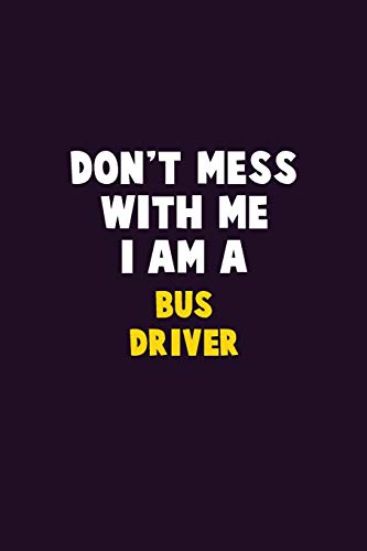 Don'T Mess With Me, I Am A Bus Driver: 6X9 Career Pride 120 Pages Writing Notebooks