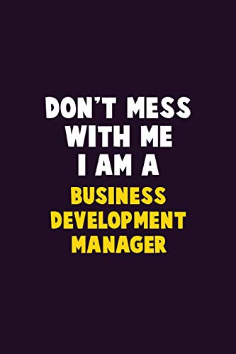 Don't Mess With Me, I Am A Business Development Manager: 6X9 Career Pride 120 Pages Writing Notebooks