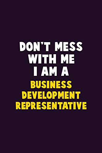 Don'T Mess With Me, I Am A Business Development Representative: 6X9 Career Pride 120 Pages Writing Notebooks