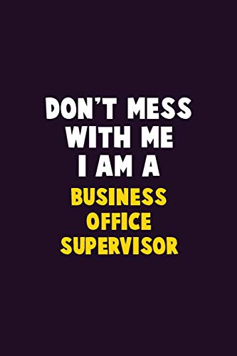 Don'T Mess With Me, I Am A Business Office Supervisor: 6X9 Career Pride 120 Pages Writing Notebooks