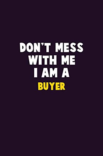 Don'T Mess With Me, I Am A Buyer: 6X9 Career Pride 120 Pages Writing Notebooks