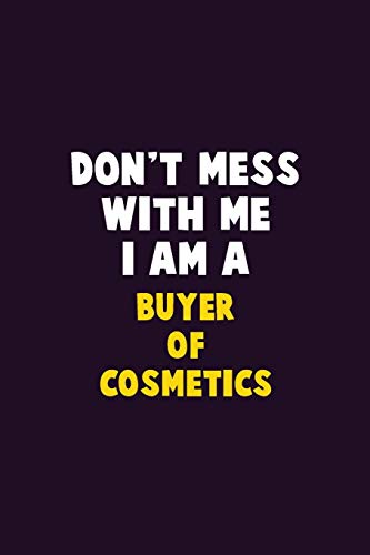 Don't Mess With Me, I Am A Buyer Of Cosmetics: 6X9 Career Pride 120 Pages Writing Notebooks