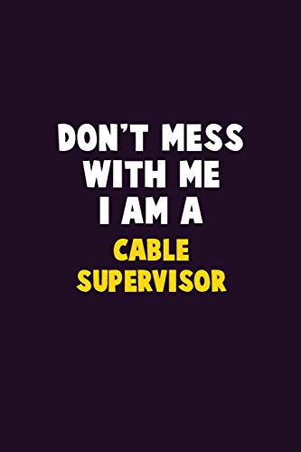 Don't Mess With Me, I Am A Cable Supervisor: 6X9 Career Pride 120 Pages Writing Notebooks