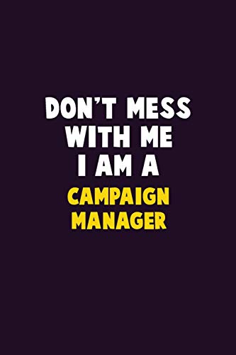 Don't Mess With Me, I Am A Campaign Manager: 6X9 Career Pride 120 Pages Writing Notebooks