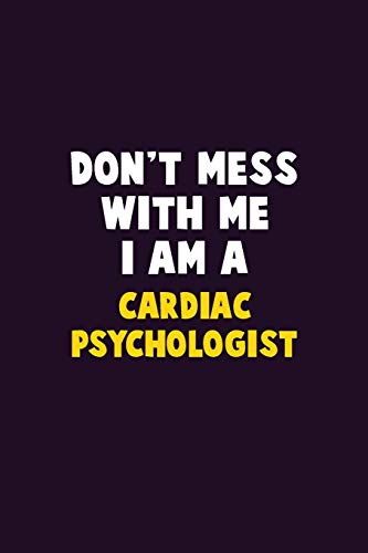 Don't Mess With Me, I Am A Cardiac Psychologist: 6X9 Career Pride 120 Pages Writing Notebooks