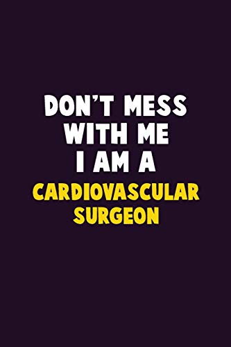 Don't Mess With Me, I Am A Cardiovascular surgeon: 6X9 Career Pride 120 pages Writing Notebooks