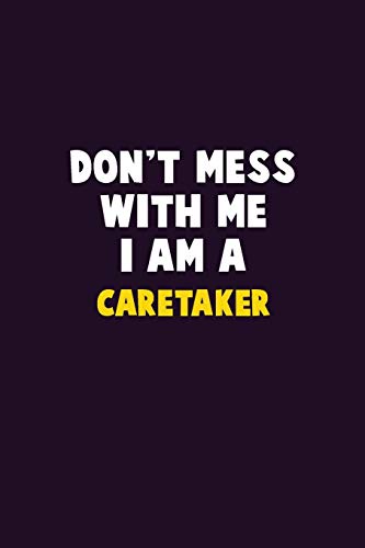 Don't Mess With Me, I Am A Caretaker: 6X9 Career Pride 120 pages Writing Notebooks