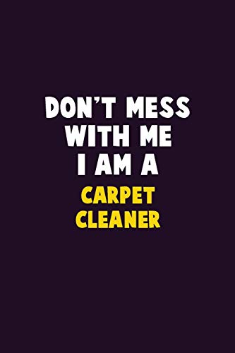 Don'T Mess With Me, I Am A Carpet Cleaner: 6X9 Career Pride 120 Pages Writing Notebooks