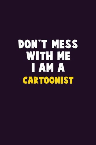 Don't Mess With Me, I Am A Cartoonist: 6X9 Career Pride 120 pages Writing Notebooks