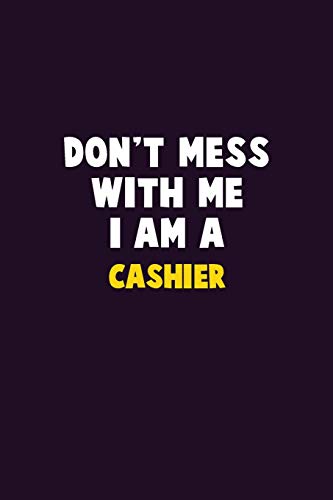 Don'T Mess With Me, I Am A Cashier: 6X9 Career Pride 120 Pages Writing Notebooks