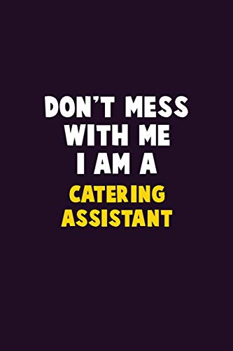 Don't Mess With Me, I Am A Catering Assistant: 6X9 Career Pride 120 Pages Writing Notebooks