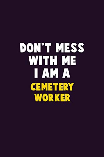 Don't Mess With Me, I Am A Cemetery Worker: 6X9 Career Pride 120 Pages Writing Notebooks