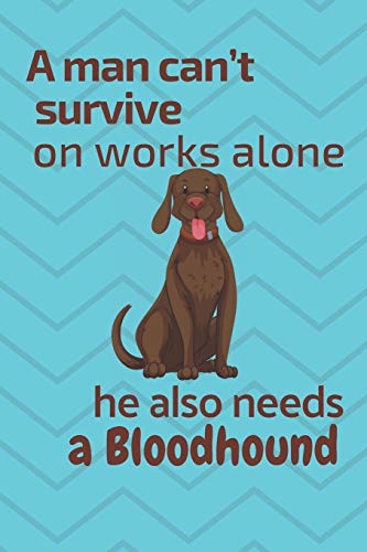 A Man Can'T Survive On Works Alone He Also Needs A Bloodhound: For Bloodhound Dog Fans