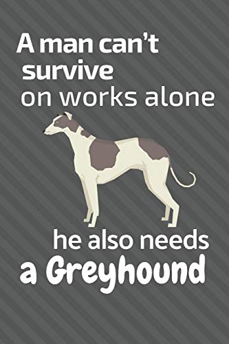 A Man Can?T Survive On Works Alone He Also Needs A Greyhound: For Greyhound Dog Fans