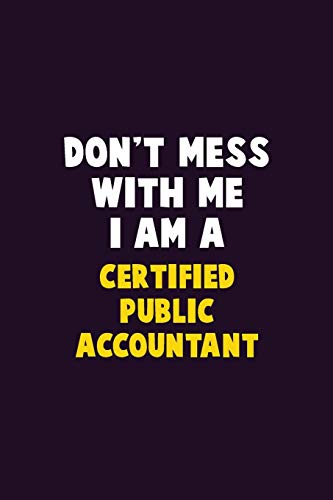 Don't Mess With Me, I Am A Certified Public Accountant: 6X9 Career Pride 120 Pages Writing Notebooks