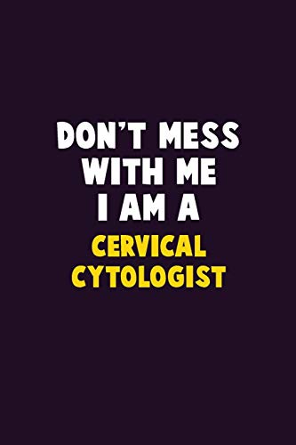 Don't Mess With Me, I Am A Cervical Cytologist: 6X9 Career Pride 120 Pages Writing Notebooks