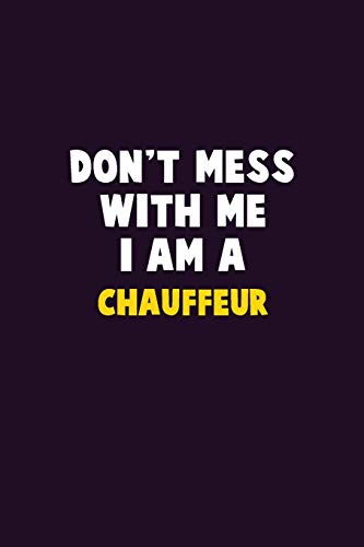 Don't Mess With Me, I Am A Chauffeur: 6X9 Career Pride 120 Pages Writing Notebooks