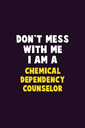 Don't Mess With Me, I Am A Chemical Dependency Counselor: 6X9 Career Pride 120 Pages Writing Notebooks