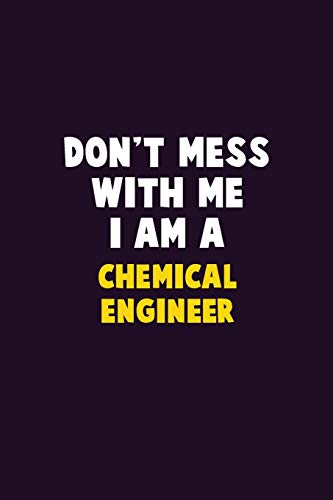 Don't Mess With Me, I Am A Chemical Engineer: 6X9 Career Pride 120 Pages Writing Notebooks