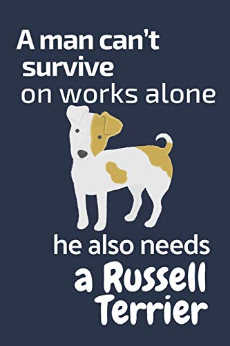 A Man Can?T Survive On Works Alone He Also Needs A Russell Terrier: For Russell Terrier Dog Fans
