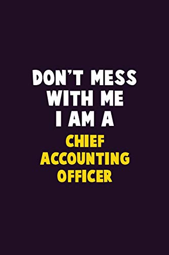 Don't Mess With Me, I Am A Chief Accounting Officer: 6X9 Career Pride 120 Pages Writing Notebooks