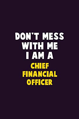 Don'T Mess With Me, I Am A Chief Financial Officer: 6X9 Career Pride 120 Pages Writing Notebooks