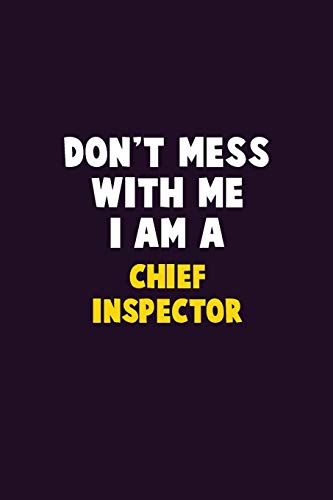 Don'T Mess With Me, I Am A Chief Inspector: 6X9 Career Pride 120 Pages Writing Notebooks