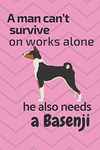 A Man Can?T Survive On Works Alone He Also Needs A Basenji: For Basenji Dog Fans