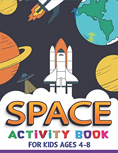 Space Activity Book For Kids Ages 4-8: Explore, Fun With Learn And Grow, A Fantastic Outer Space Coloring, Mazes, Dot To Dot, Drawings For Kids With ... Rockets & Ufos (Activity Book For Children)