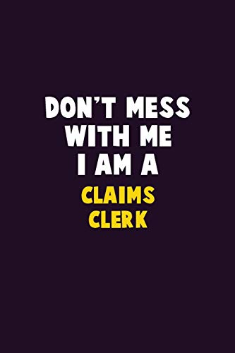 Don'T Mess With Me, I Am A Claims Clerk: 6X9 Career Pride 120 Pages Writing Notebooks