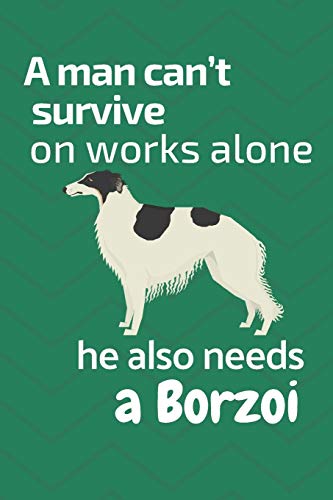 A Man Can?T Survive On Works Alone He Also Needs A Borzoi: For Borzoi Dog Fans