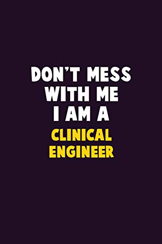 Don't Mess With Me, I Am A Clinical Engineer: 6X9 Career Pride 120 pages Writing Notebooks