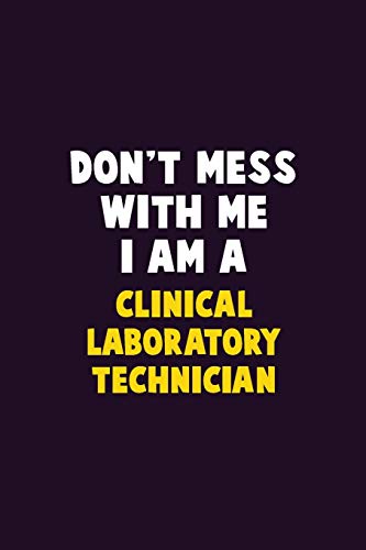 Don'T Mess With Me, I Am A Clinical Laboratory Technician: 6X9 Career Pride 120 Pages Writing Notebooks