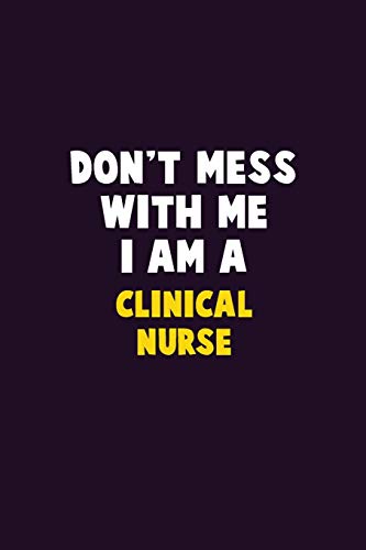 Don'T Mess With Me, I Am A Clinical Nurse: 6X9 Career Pride 120 Pages Writing Notebooks
