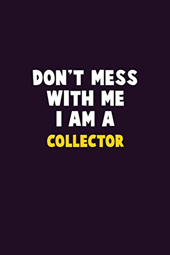 Don't Mess With Me, I Am A Collector: 6X9 Career Pride 120 Pages Writing Notebooks