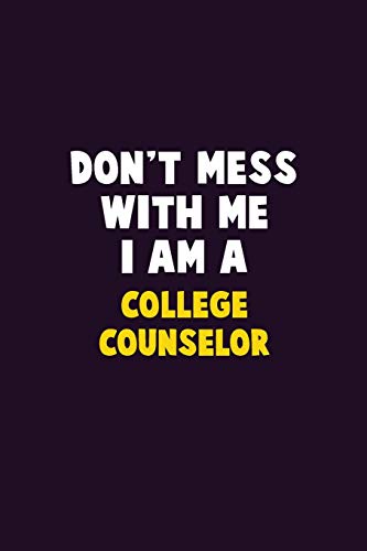 Don't Mess With Me, I Am A College Counselor: 6X9 Career Pride 120 Pages Writing Notebooks