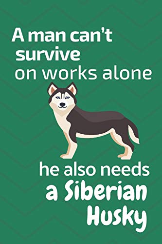 A Man Can?T Survive On Works Alone He Also Needs A Siberian Husky: For Siberian Husky Dog Fans
