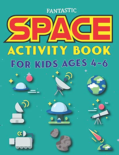FANTASTIC SPACE ACTIVITY BOOK FOR KIDS AGES 4-6: Explore, Fun with Learn and Grow, Amazing Outer Space Coloring, Mazes, Dot to Dot, Drawings for Kids ... Aliens, Rockets & UFOs, Unique Kids gifts