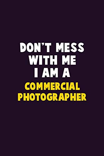 Don'T Mess With Me, I Am A Commercial Photographer: 6X9 Career Pride 120 Pages Writing Notebooks