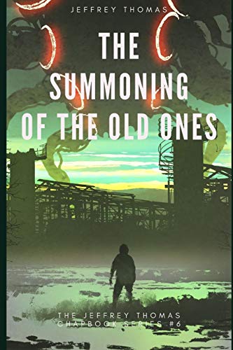 The Summoning of the Old Ones: A Three-Part Lovecraftian Tale (The Jeffrey Thomas Chapbook Series)