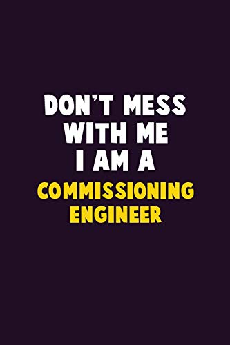 Don't Mess With Me, I Am A Commissioning Engineer: 6X9 Career Pride 120 Pages Writing Notebooks