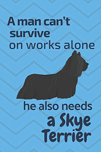 A Man Can?T Survive On Works Alone He Also Needs A Skye Terrier: For Skye Terrier Dog Fans