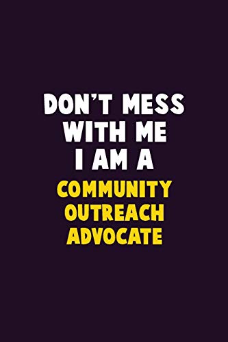 Don't Mess With Me, I Am A Community Outreach Advocate: 6X9 Career Pride 120 Pages Writing Notebooks
