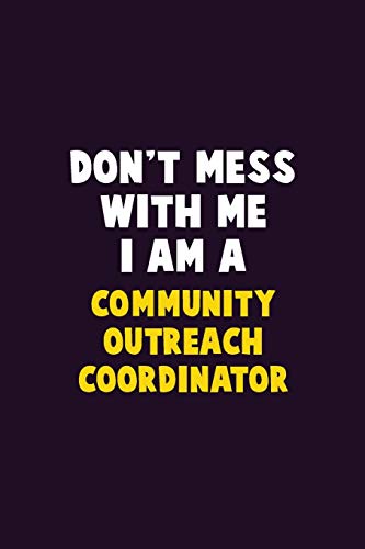 Don't Mess With Me, I Am A Community Outreach Coordinator: 6X9 Career Pride 120 Pages Writing Notebooks