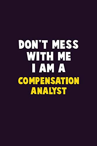 Don'T Mess With Me, I Am A Compensation Analyst: 6X9 Career Pride 120 Pages Writing Notebooks