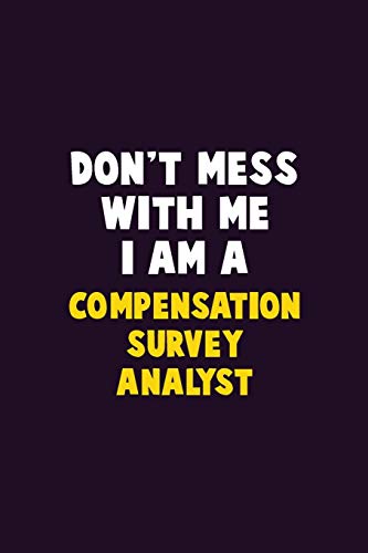 Don'T Mess With Me, I Am A Compensation Survey Analyst: 6X9 Career Pride 120 Pages Writing Notebooks