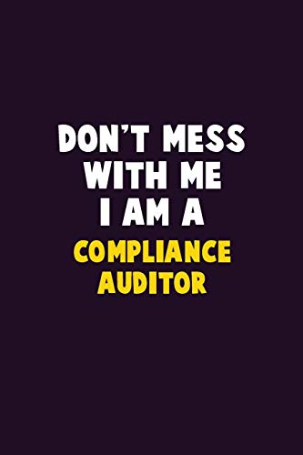 Don'T Mess With Me, I Am A Compliance Auditor: 6X9 Career Pride 120 Pages Writing Notebooks
