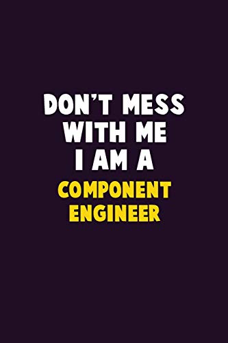 Don'T Mess With Me, I Am A Component Engineer: 6X9 Career Pride 120 Pages Writing Notebooks