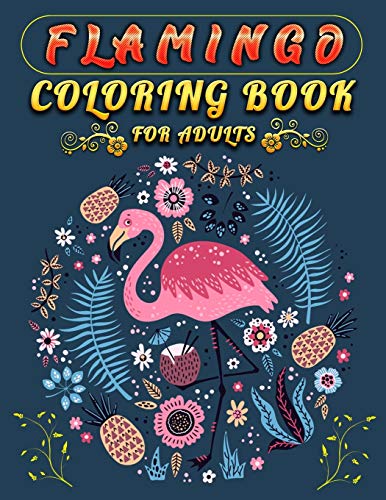 Flamingo Coloring Book For Adults: An Adult Coloring Book With Fun, Easy,Flower Pattern And Relaxing Coloring Pages - 9781676869610