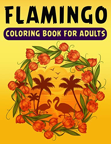 Flamingo Coloring Book For Adults: An Adult Coloring Book With Fun, Easy,Flower Pattern And Relaxing Coloring Pages - 9781676869634